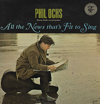 All The News That's Fit To Sing - PHIL OCHS