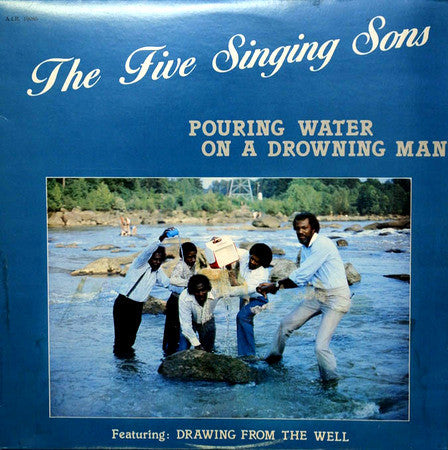 Pouring Water On A Drowning Man - FIVE SINGING SONS