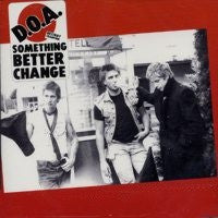 Something Better Change - D.O.A.